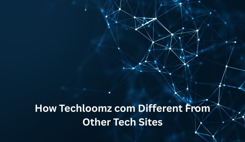 How Techloomz com Different From Other Tech Sites