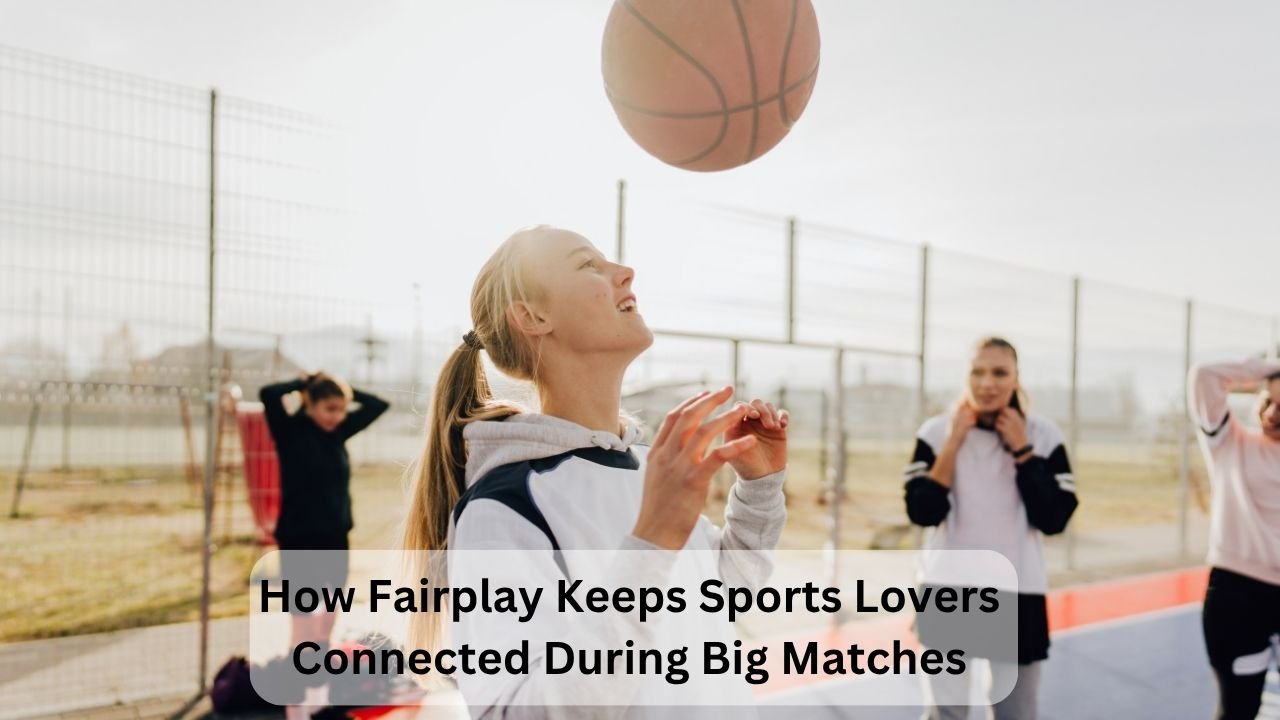 How Fairplay Keeps Sports Lovers Connected During Big Matches